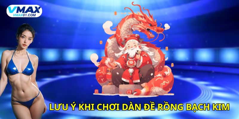 Lưu ý khi chơi dàn đề rồng bạch kim