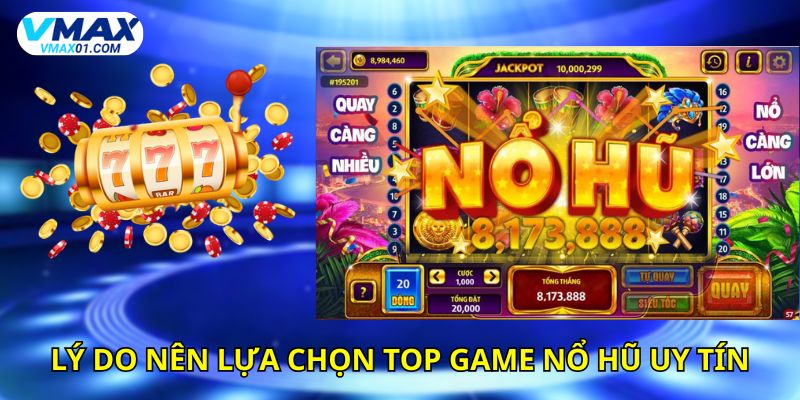 Lý do nên lựa chọn top game nổ hũ uy tín
